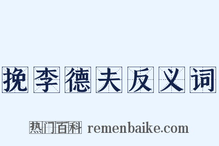 挽李德夫反义词是什么意思的图片